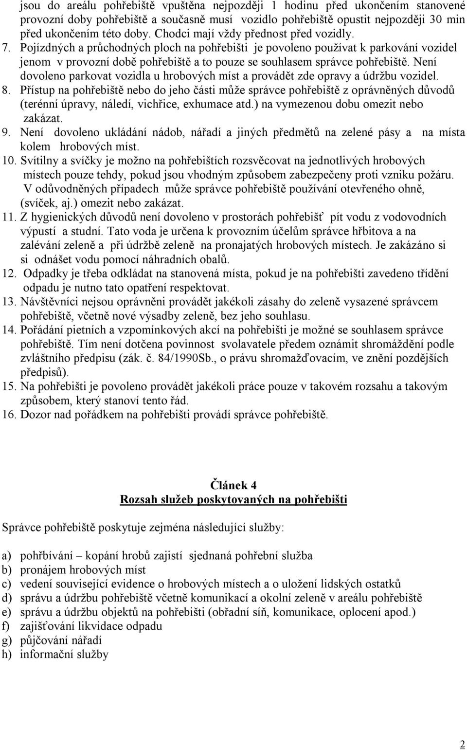 Pojízdných a průchodných ploch na pohřebišti je povoleno používat k parkování vozidel jenom v provozní době pohřebiště a to pouze se souhlasem správce pohřebiště.