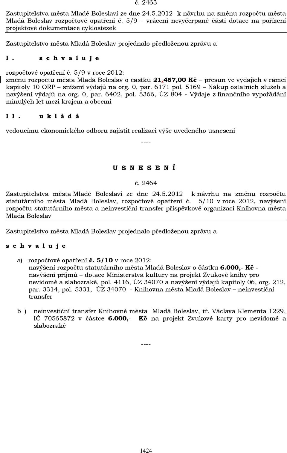 457,00 Kč přesun ve výdajích v rámci kapitoly 10 OŘP snížení výdajů na org. 0, par. 6171 pol. 5169 Nákup ostatních služeb a navýšení výdajů na org. 0, par. 6402, pol.