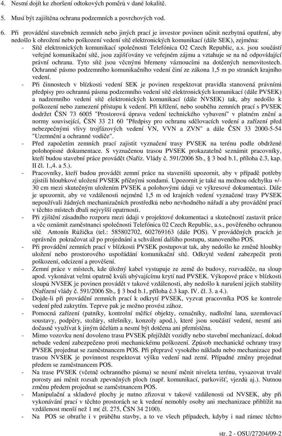 Sítě elektronických komunikací společnosti Telefónica O2 Czech Republic, a.s. jsou součástí veřejné komunikační sítě, jsou zajišťovány ve veřejném zájmu a vztahuje se na ně odpovídající právní ochrana.