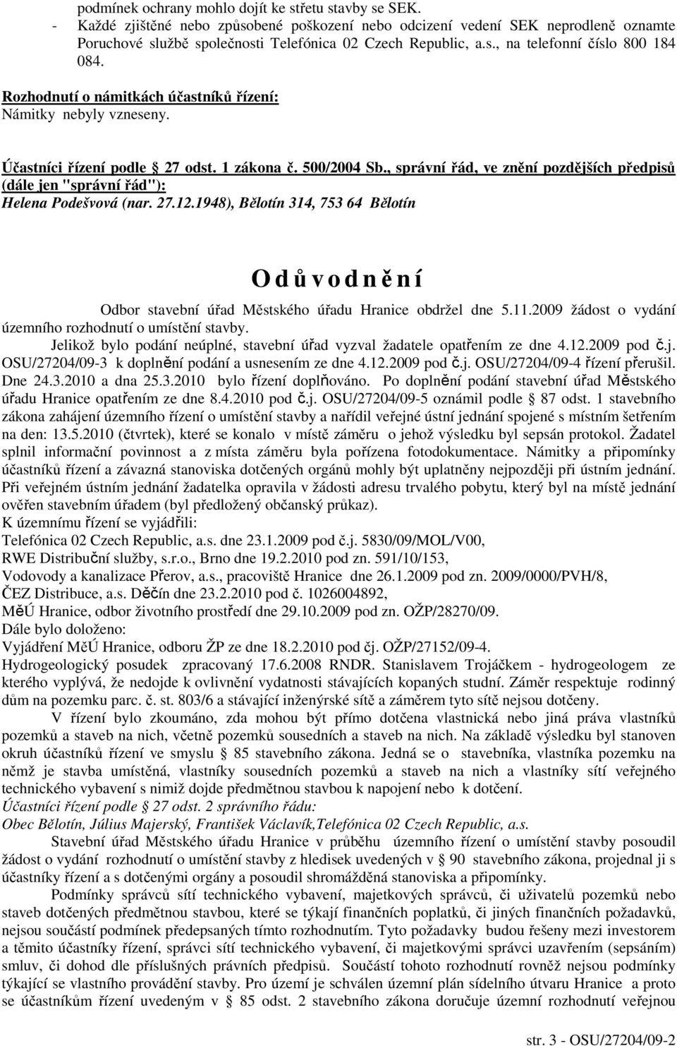 Rozhodnutí o námitkách účastníků řízení: Námitky nebyly vzneseny. Účastníci řízení podle 27 odst. 1 zákona č. 500/2004 Sb.