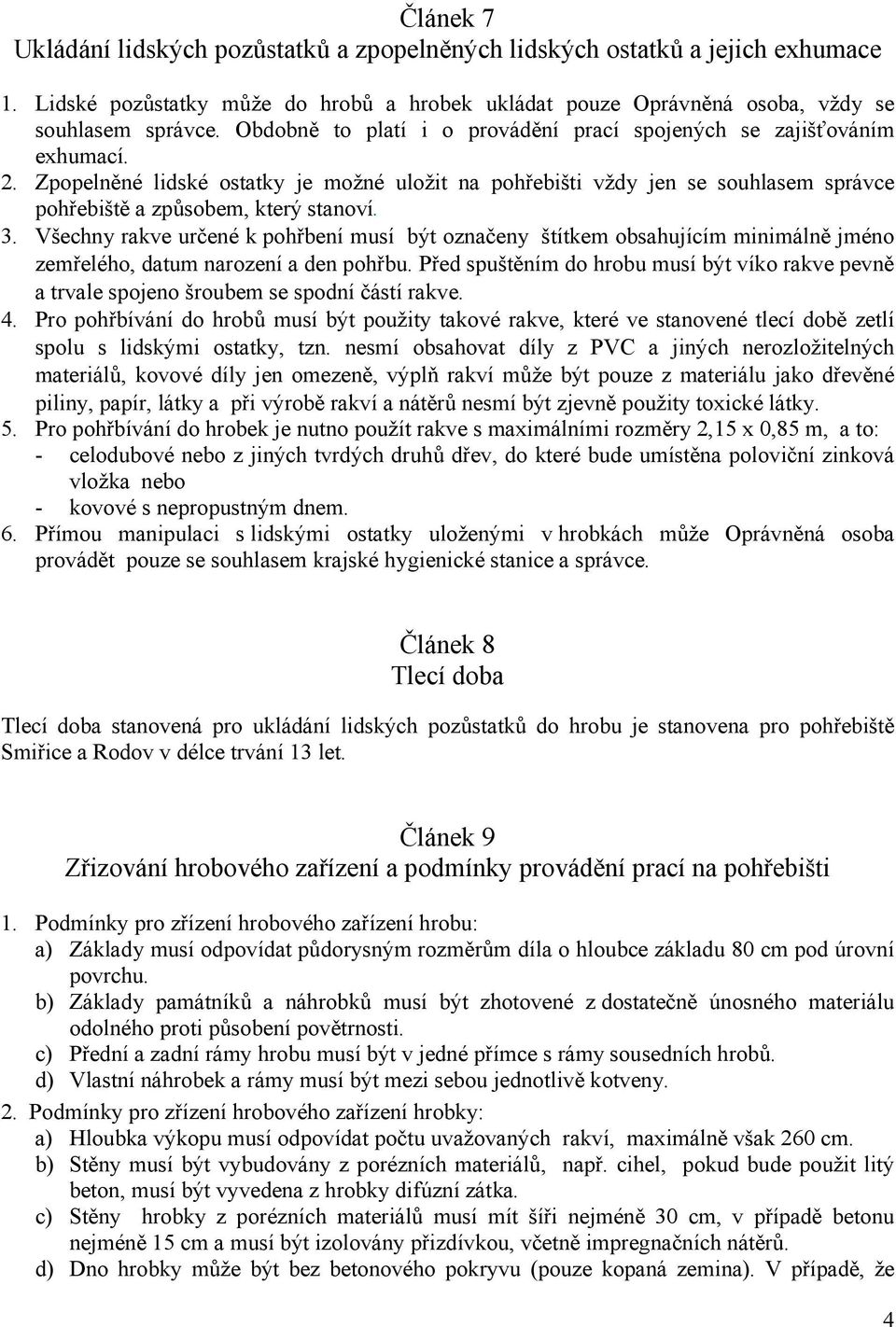 3. Všechny rakve určené k pohřbení musí být označeny štítkem obsahujícím minimálně jméno zemřelého, datum narození a den pohřbu.