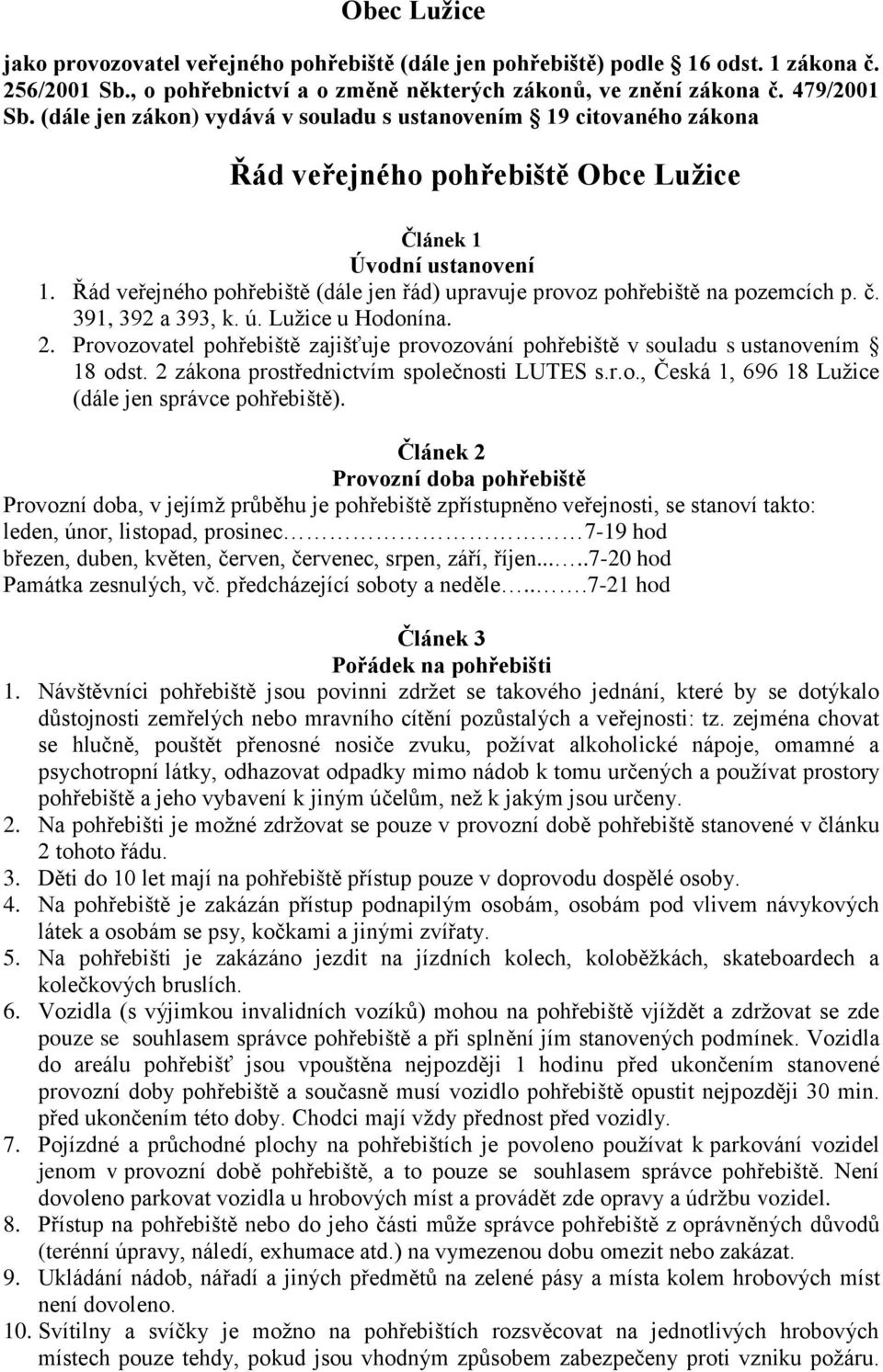 Řád veřejného pohřebiště (dále jen řád) upravuje provoz pohřebiště na pozemcích p. č. 391, 392 a 393, k. ú. Lužice u Hodonína. 2.