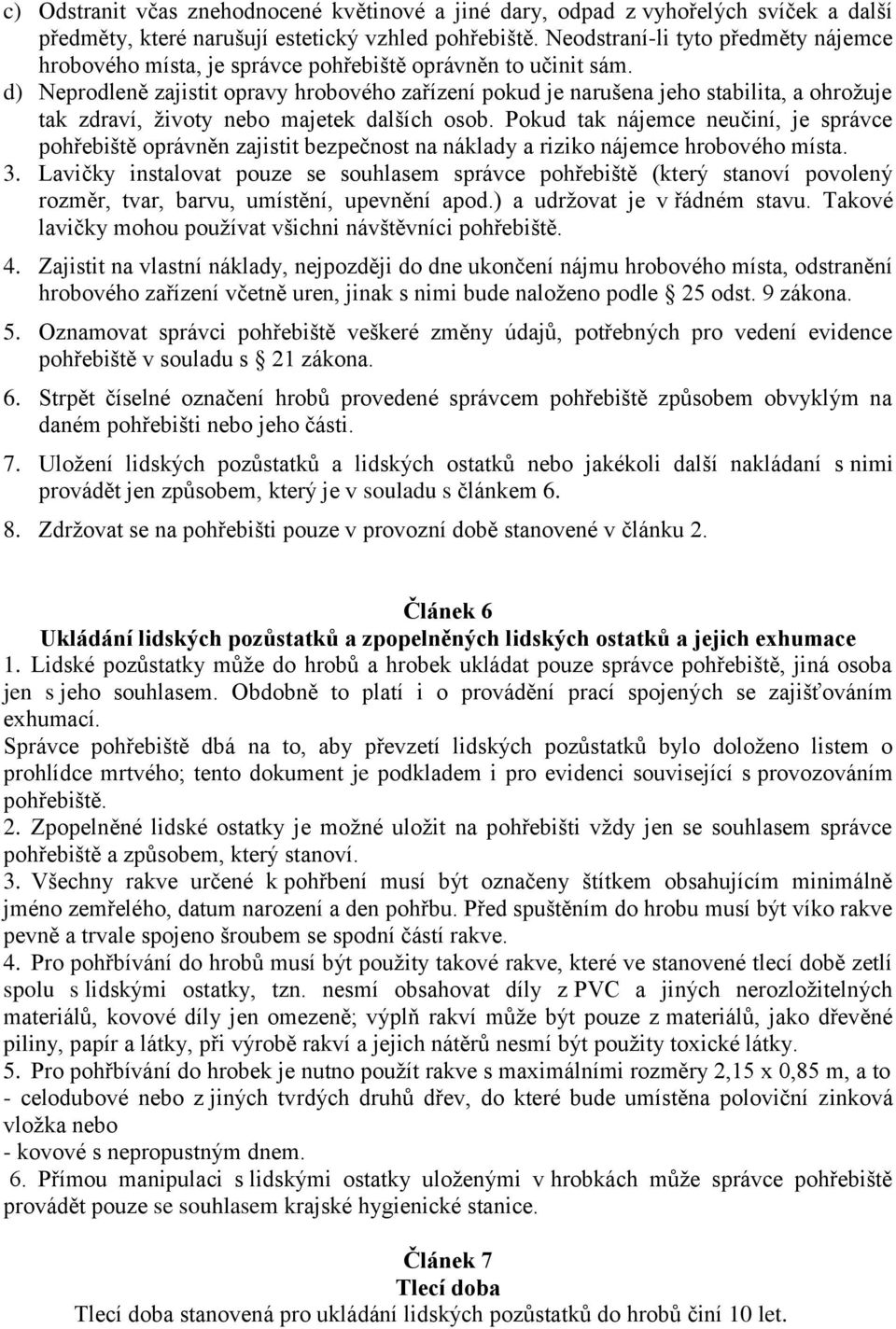 d) Neprodleně zajistit opravy hrobového zařízení pokud je narušena jeho stabilita, a ohrožuje tak zdraví, životy nebo majetek dalších osob.