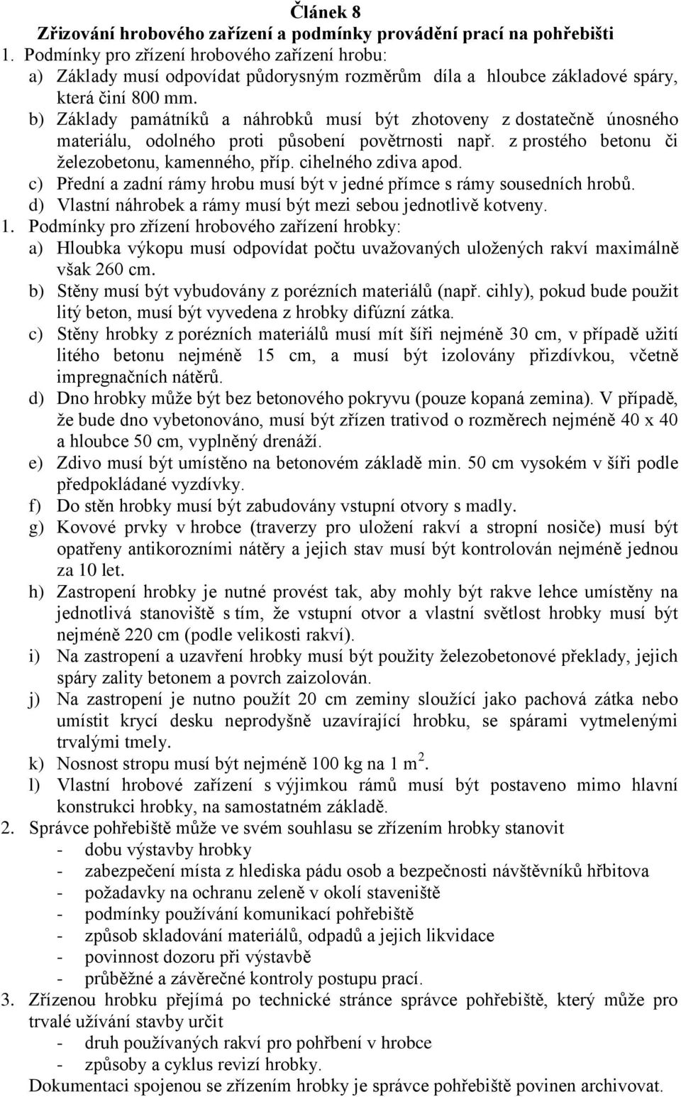 b) Základy památníků a náhrobků musí být zhotoveny z dostatečně únosného materiálu, odolného proti působení povětrnosti např. z prostého betonu či železobetonu, kamenného, příp. cihelného zdiva apod.