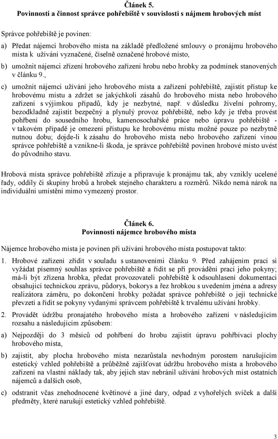 k užívání vyznačené, číselně označené hrobové místo, b) umožnit nájemci zřízení hrobového zařízení hrobu nebo hrobky za podmínek stanovených v článku 9.