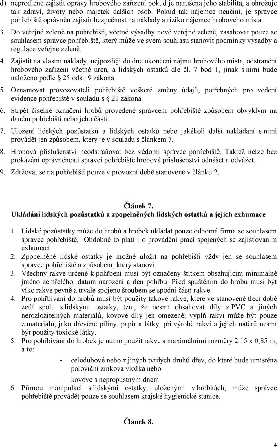 Do veřejné zeleně na pohřebišti, včetně výsadby nové veřejné zeleně, zasahovat pouze se souhlasem správce pohřebiště, který může ve svém souhlasu stanovit podmínky výsadby a regulace veřejné zeleně.