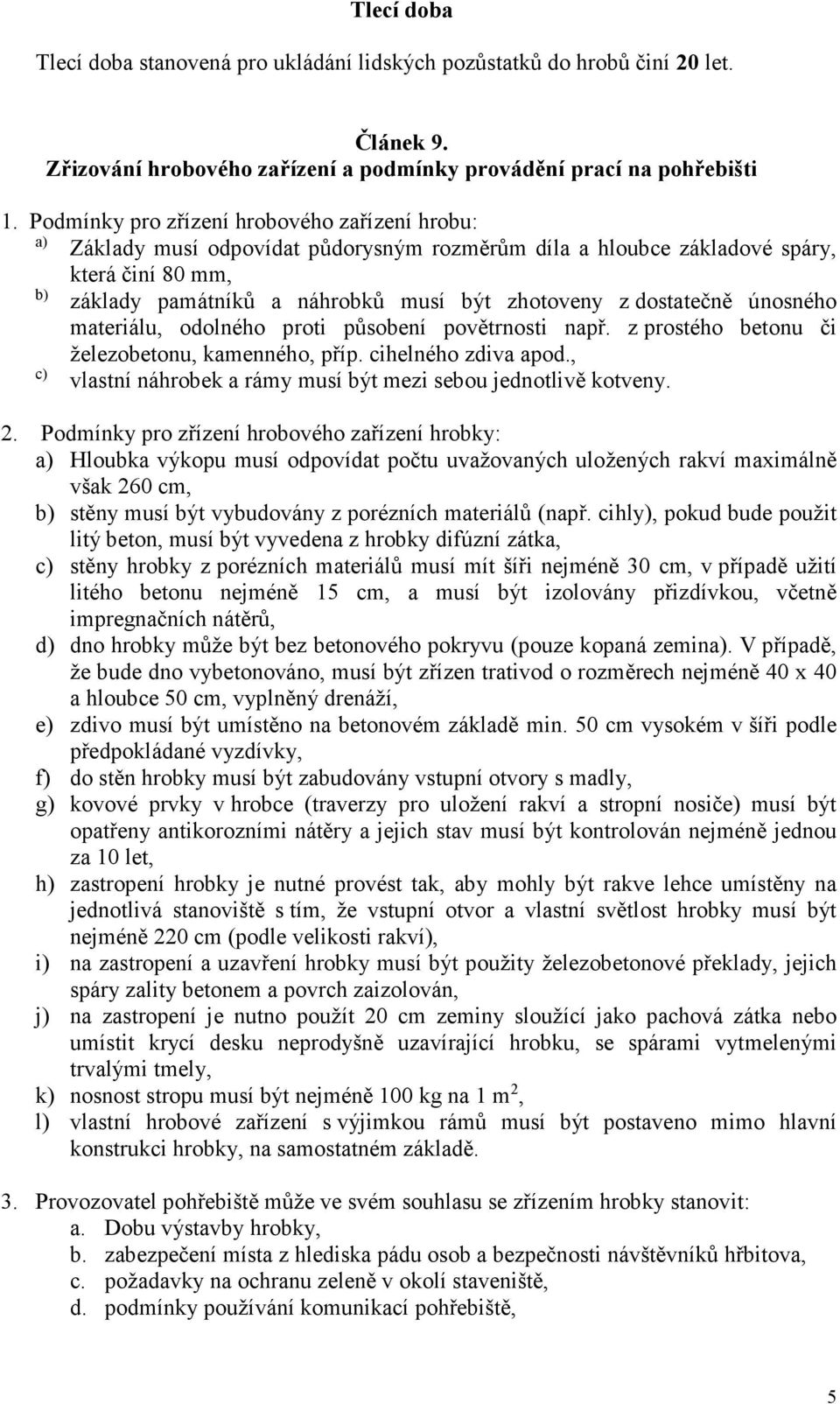 dostatečně únosného materiálu, odolného proti působení povětrnosti např. z prostého betonu či železobetonu, kamenného, příp. cihelného zdiva apod.