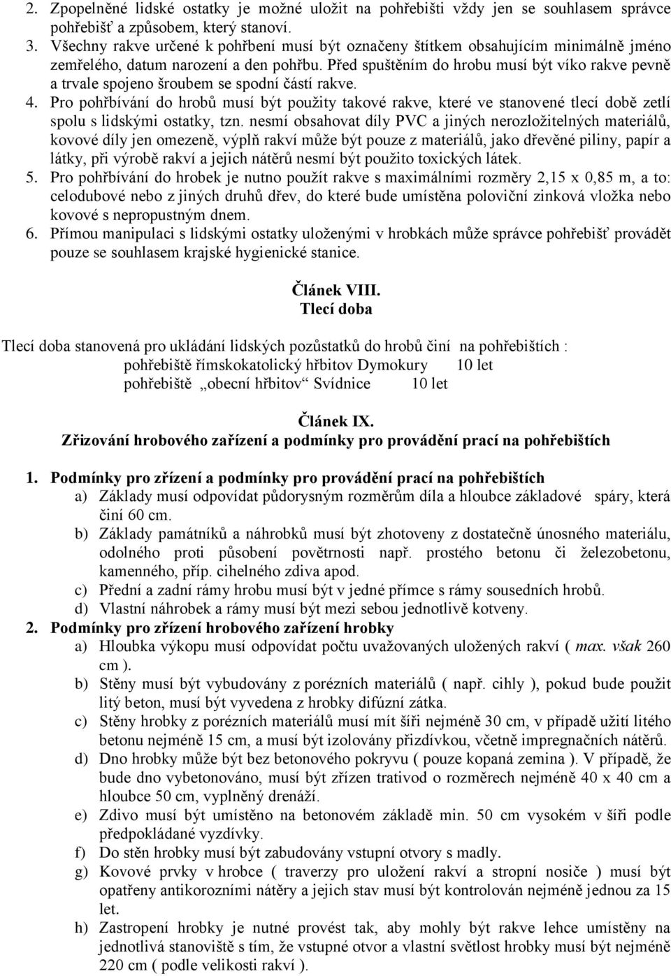 Před spuštěním do hrobu musí být víko rakve pevně a trvale spojeno šroubem se spodní částí rakve. 4.