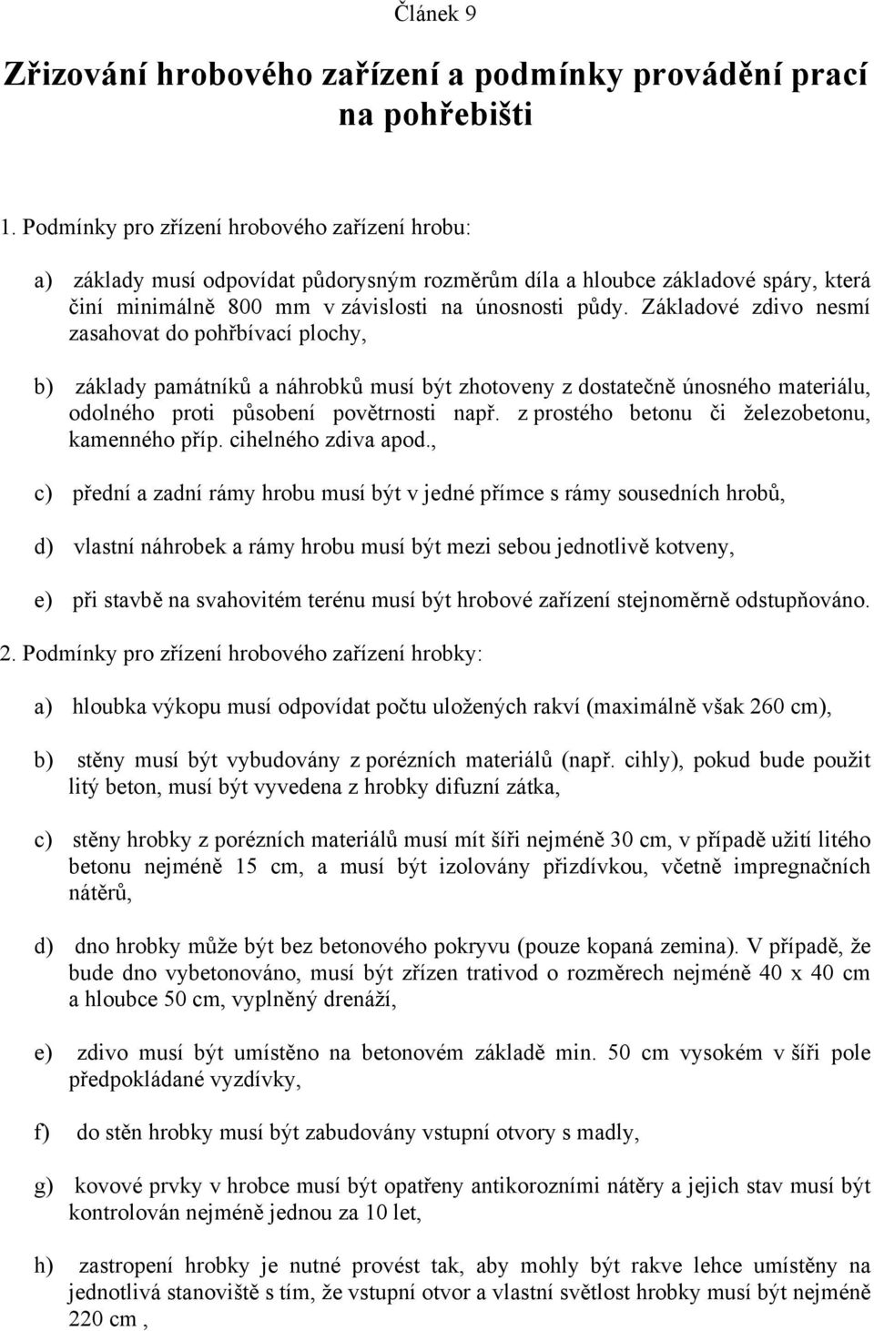 Základové zdivo nesmí zasahovat do pohřbívací plochy, b) základy památníků a náhrobků musí být zhotoveny z dostatečně únosného materiálu, odolného proti působení povětrnosti např.