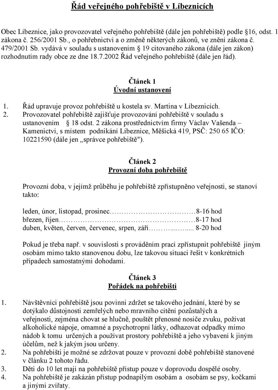 Článek 1 Úvodní ustanovení 1. Řád upravuje provoz pohřebiště u kostela sv. Martina v Líbeznicích. 2. Provozovatel pohřebiště zajišťuje provozování pohřebiště v souladu s ustanovením 18 odst.