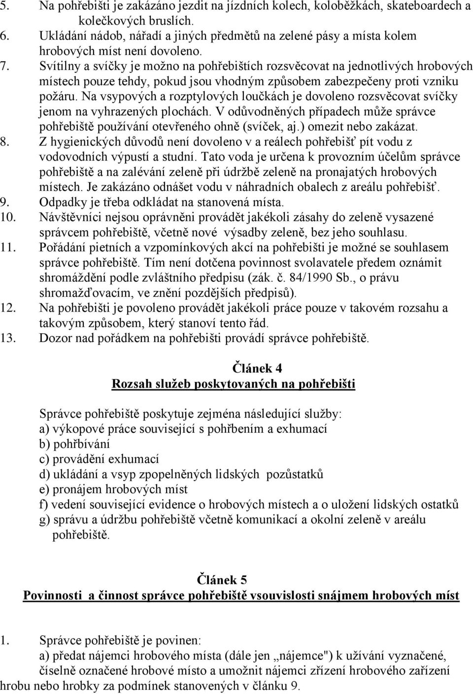 Svítilny a svíčky je možno na pohřebištích rozsvěcovat na jednotlivých hrobových místech pouze tehdy, pokud jsou vhodným způsobem zabezpečeny proti vzniku požáru.