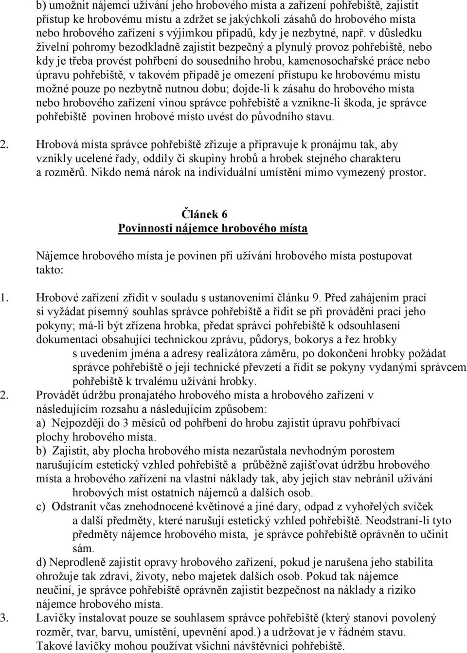 v důsledku živelní pohromy bezodkladně zajistit bezpečný a plynulý provoz pohřebiště, nebo kdy je třeba provést pohřbení do sousedního hrobu, kamenosochařské práce nebo úpravu pohřebiště, v takovém