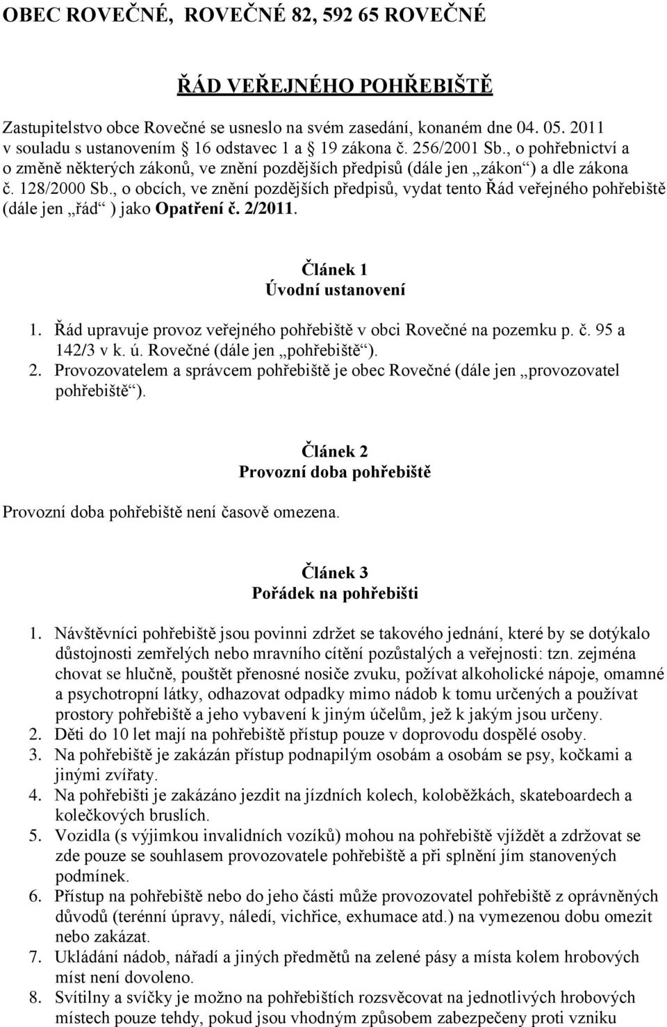 , o obcích, ve znění pozdějších předpisů, vydat tento Řád veřejného pohřebiště (dále jen řád ) jako Opatření č. 2/2011. Článek 1 Úvodní ustanovení 1.