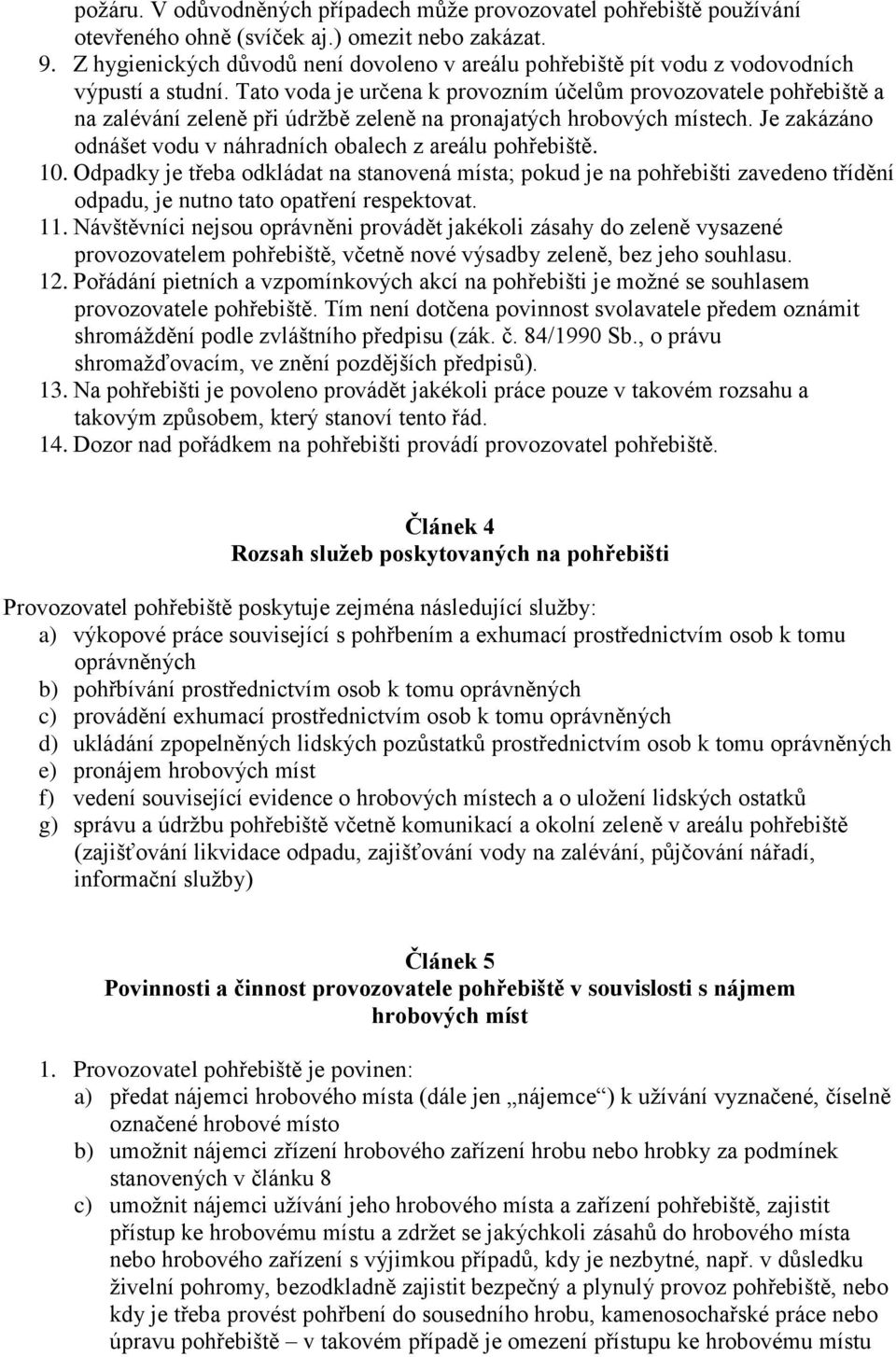 Tato voda je určena k provozním účelům provozovatele pohřebiště a na zalévání zeleně při údržbě zeleně na pronajatých hrobových místech.