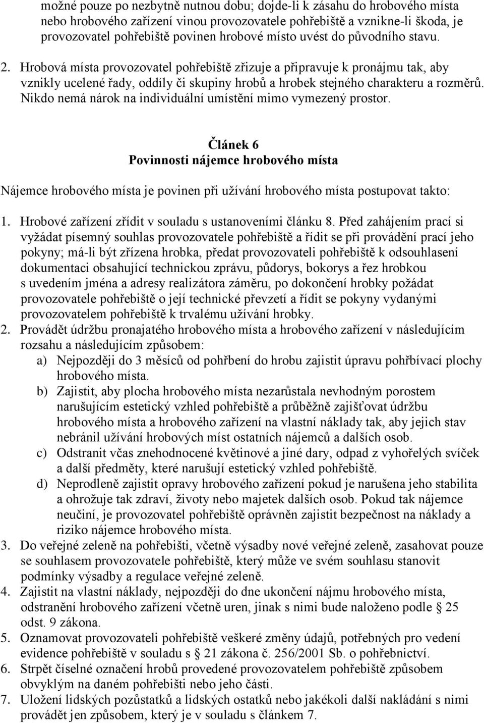 Nikdo nemá nárok na individuální umístění mimo vymezený prostor. Článek 6 Povinnosti nájemce hrobového místa Nájemce hrobového místa je povinen při užívání hrobového místa postupovat takto: 1.