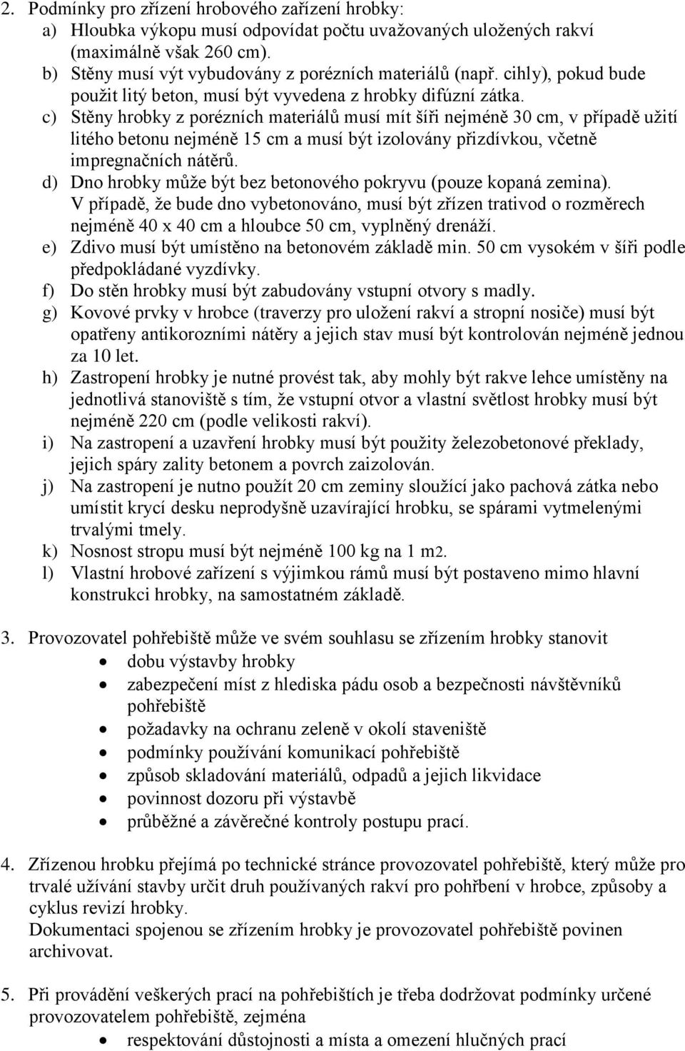 c) Stěny hrobky z porézních materiálů musí mít šíři nejméně 30 cm, v případě užití litého betonu nejméně 15 cm a musí být izolovány přizdívkou, včetně impregnačních nátěrů.