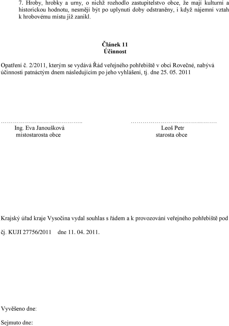 2/2011, kterým se vydává Řád veřejného pohřebiště v obci Rovečné, nabývá účinnosti patnáctým dnem následujícím po jeho vyhlášení, tj. dne 25. 05.