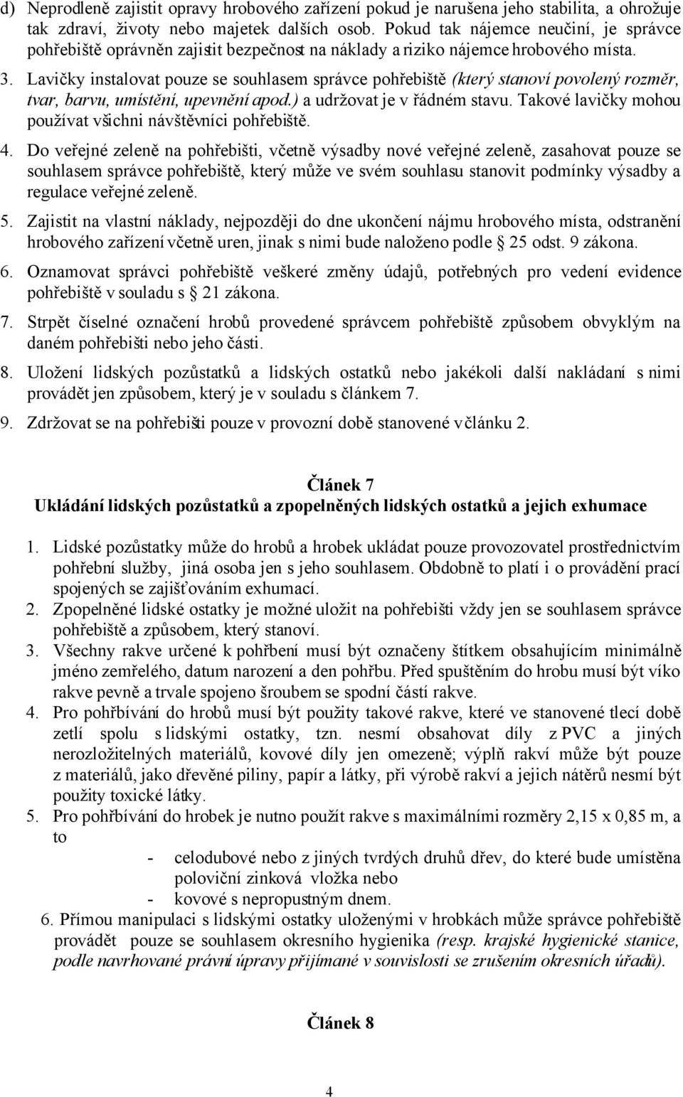 Lavičky instalovat pouze se souhlasem správce pohřebiště (který stanoví povolený rozměr, tvar, barvu, umístění, upevnění apod.) a udržovat je v řádném stavu.