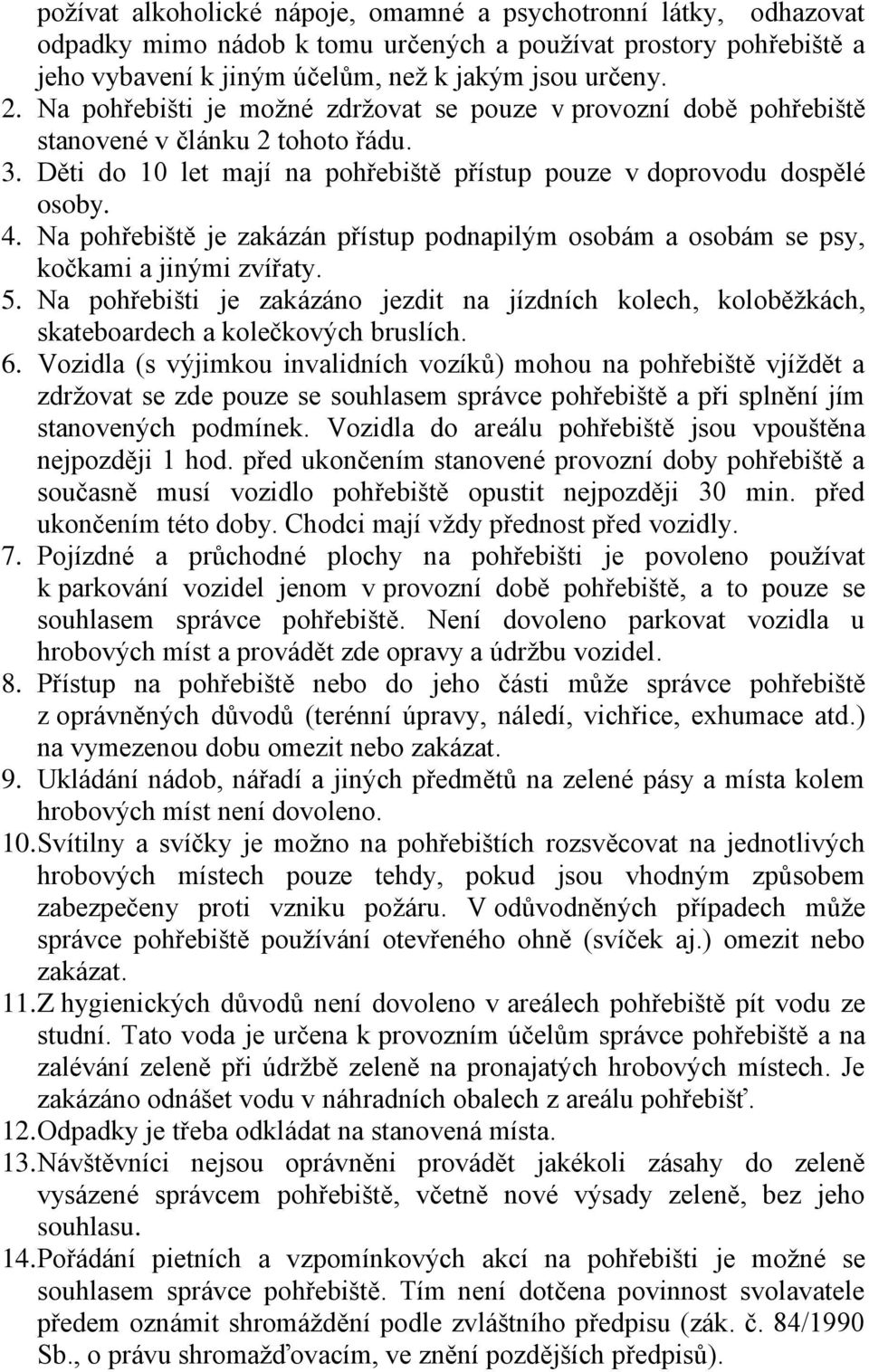 Na pohřebiště je zakázán přístup podnapilým osobám a osobám se psy, kočkami a jinými zvířaty. 5. Na pohřebišti je zakázáno jezdit na jízdních kolech, koloběžkách, skateboardech a kolečkových bruslích.