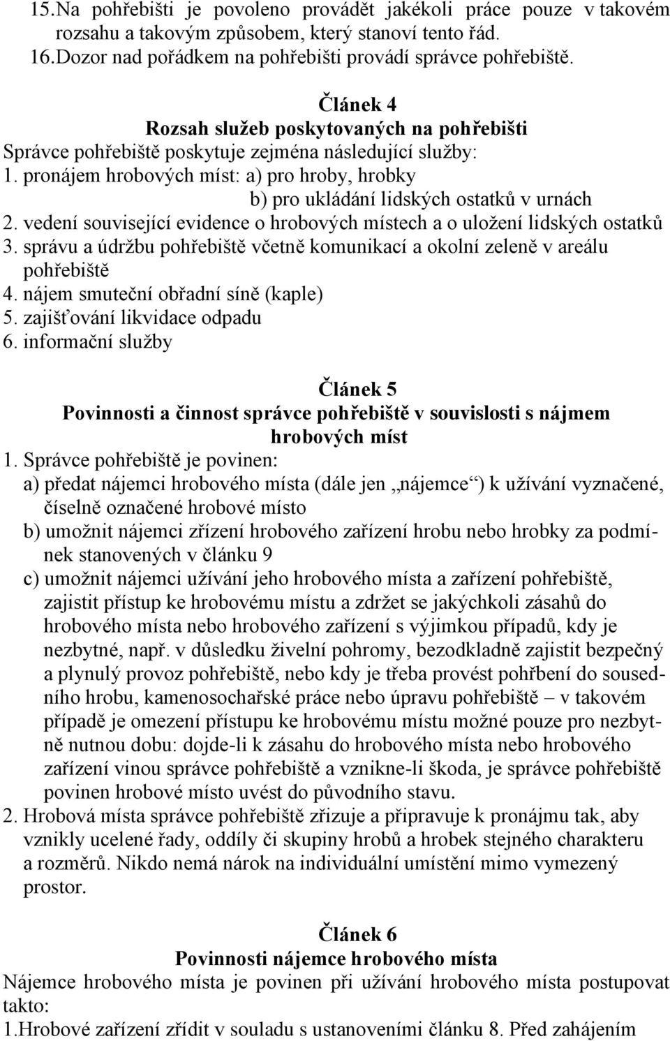 pronájem hrobových míst: a) pro hroby, hrobky b) pro ukládání lidských ostatků v urnách 2. vedení související evidence o hrobových místech a o uložení lidských ostatků 3.