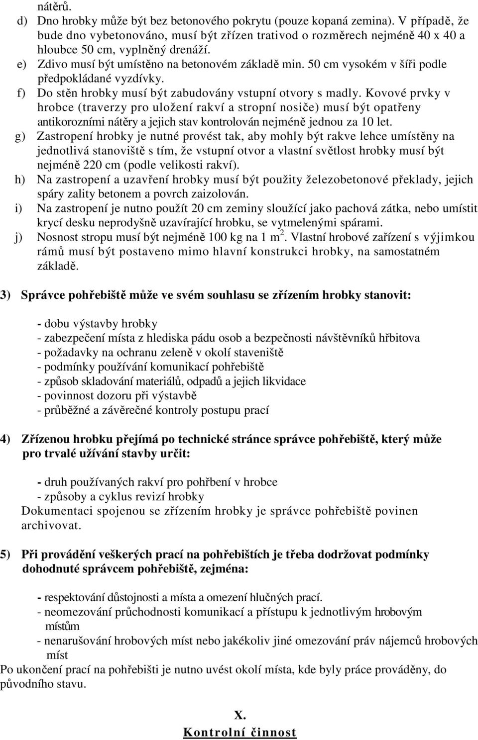 50 cm vysokém v šíři podle předpokládané vyzdívky. f) Do stěn hrobky musí být zabudovány vstupní otvory s madly.