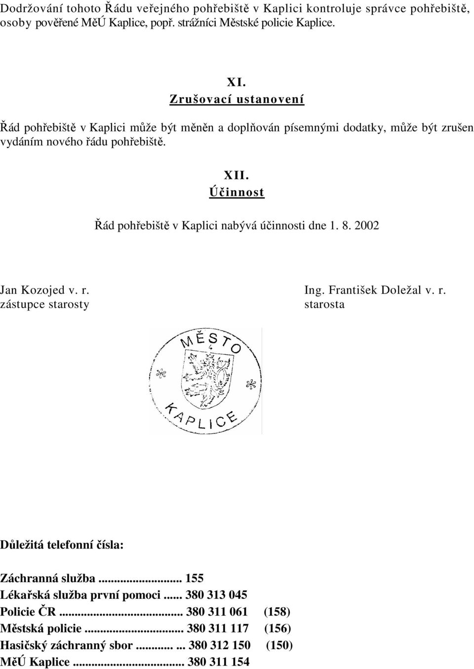 Účinnost Řád pohřebiště v Kaplici nabývá účinnosti dne 1. 8. 2002 Jan Kozojed v. r. Ing. František Doležal v. r. zástupce starosty starosta Důležitá telefonní čísla: Záchranná služba.