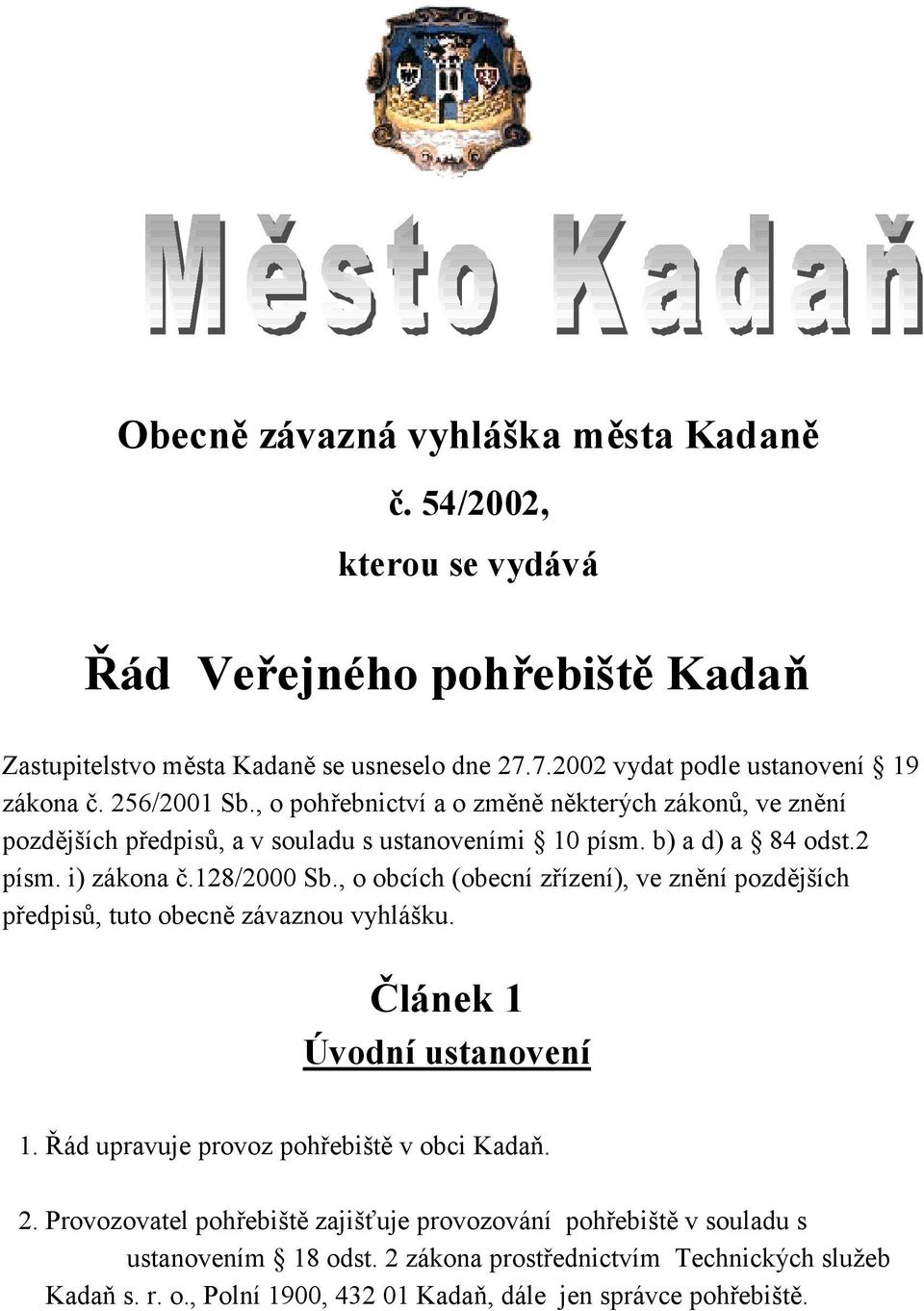 b) a d) a 84 odst.2 písm. i) zákona č.128/2000 Sb., o obcích (obecní zřízení), ve znění pozdějších předpisů, tuto obecně závaznou vyhlášku. Článek 1 Úvodní ustanovení 1.