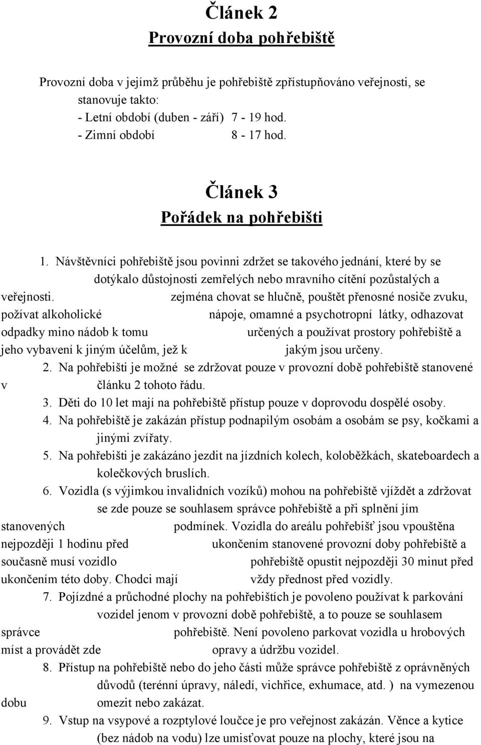 zejména chovat se hlučně, pouštět přenosné nosiče zvuku, požívat alkoholické nápoje, omamné a psychotropní látky, odhazovat odpadky mino nádob k tomu určených a používat prostory pohřebiště a jeho