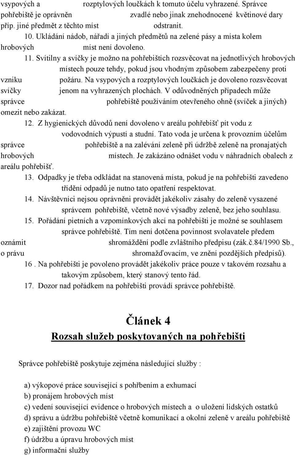 Svítilny a svíčky je možno na pohřebištích rozsvěcovat na jednotlivých hrobových místech pouze tehdy, pokud jsou vhodným způsobem zabezpečeny proti vzniku požáru.