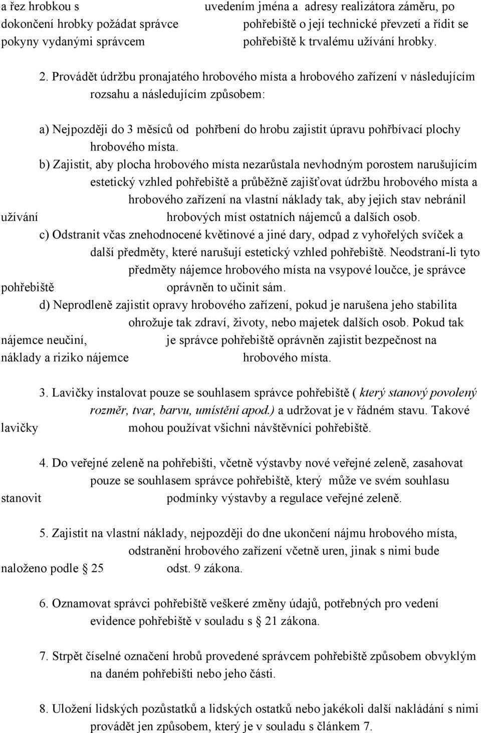 Provádět údržbu pronajatého hrobového místa a hrobového zařízení v následujícím rozsahu a následujícím způsobem: a) Nejpozději do 3 měsíců od pohřbení do hrobu zajistit úpravu pohřbívací plochy