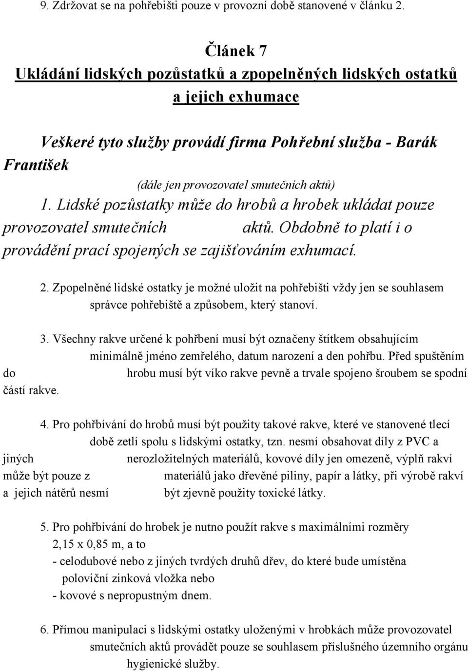 Lidské pozůstatky může do hrobů a hrobek ukládat pouze provozovatel smutečních aktů. Obdobně to platí i o provádění prací spojených se zajišťováním exhumací. 2.