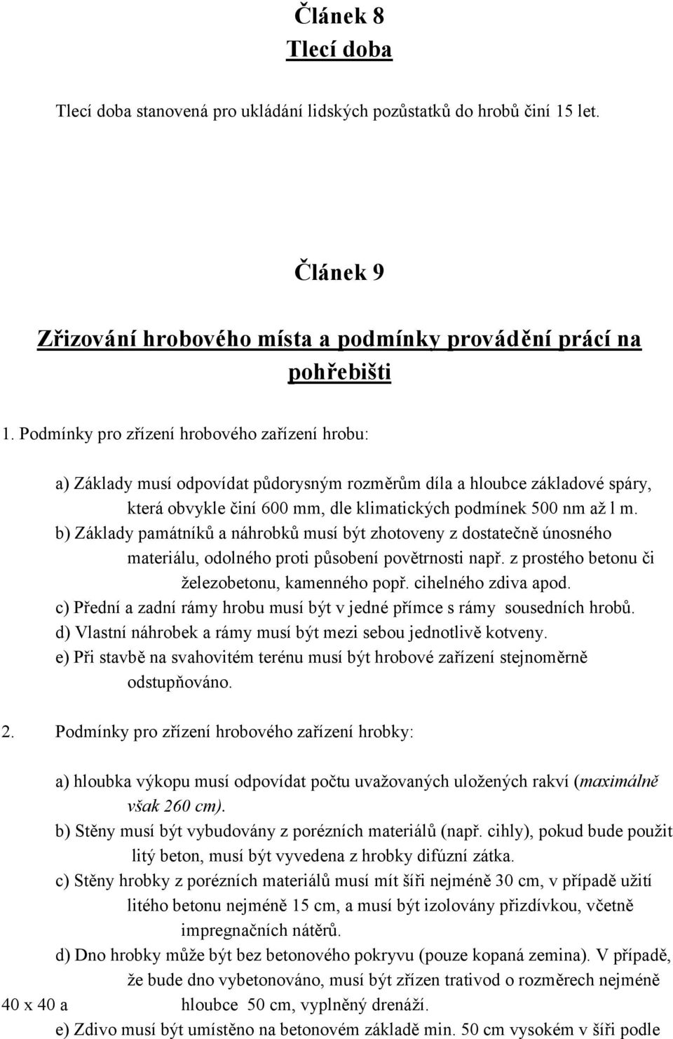 b) Základy památníků a náhrobků musí být zhotoveny z dostatečně únosného materiálu, odolného proti působení povětrnosti např. z prostého betonu či železobetonu, kamenného popř. cihelného zdiva apod.