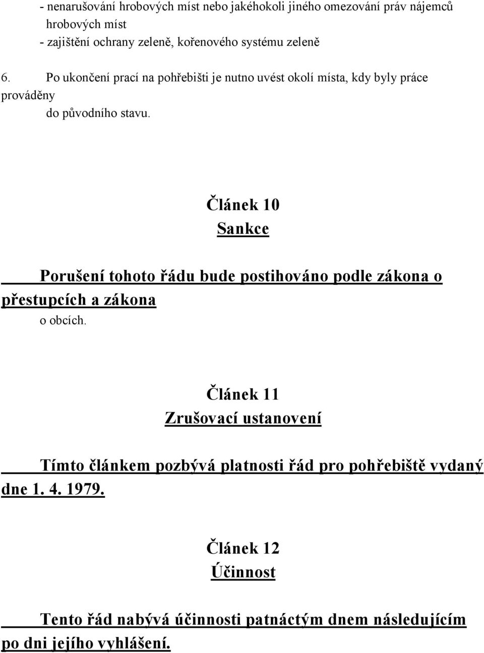 Článek 10 Sankce Porušení tohoto řádu bude postihováno podle zákona o přestupcích a zákona o obcích.