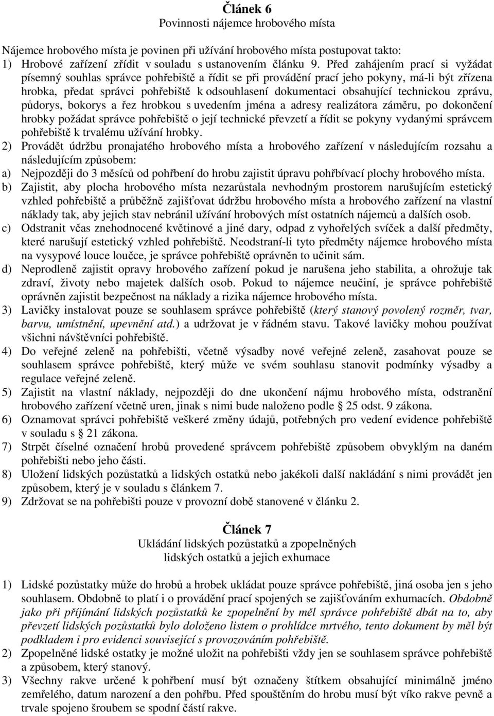 obsahující technickou zprávu, půdorys, bokorys a řez hrobkou s uvedením jména a adresy realizátora záměru, po dokončení hrobky požádat správce pohřebiště o její technické převzetí a řídit se pokyny