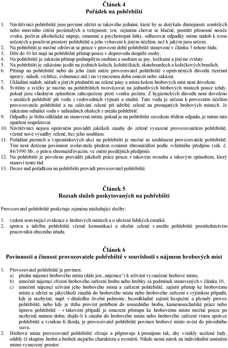 vybavení k jiným účelům, než k jakým jsou určeny. 2. Na pohřebišti je možné zdržovat se pouze v provozní době pohřebiště stanovené v článku 3 