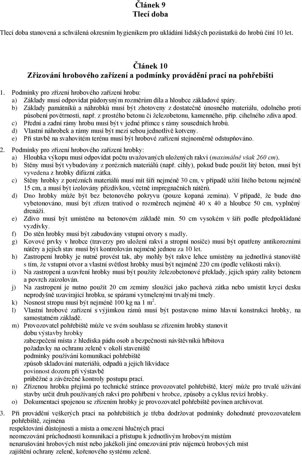 Podmínky pro zřízení hrobového zařízení hrobu: a) Základy musí odpovídat půdorysným rozměrům díla a hloubce základové spáry.