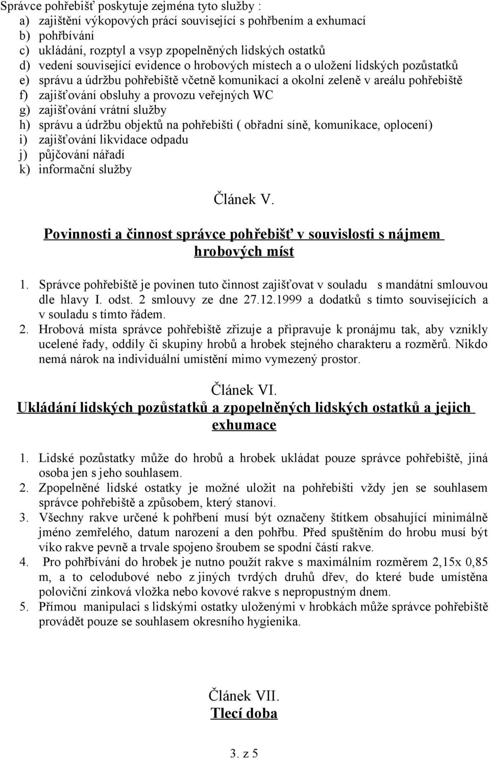 WC g) zajišťování vrátní služby h) správu a údržbu objektů na pohřebišti ( obřadní síně, komunikace, oplocení) i) zajišťování likvidace odpadu j) půjčování nářadí k) informační služby Článek V.