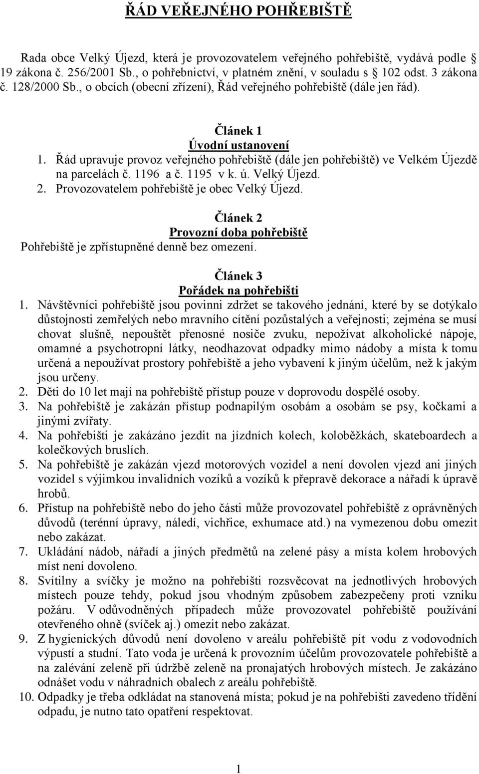 Řád upravuje provoz veřejného pohřebiště (dále jen pohřebiště) ve Velkém Újezdě na parcelách č. 1196 a č. 1195 v k. ú. Velký Újezd. 2. Provozovatelem pohřebiště je obec Velký Újezd.