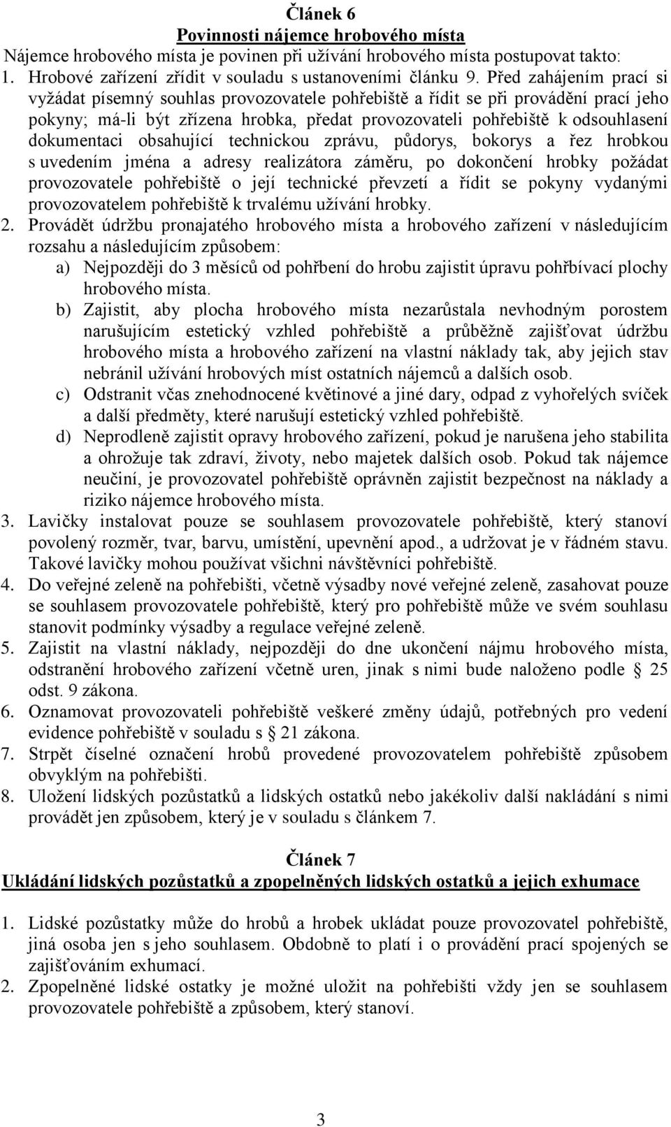 dokumentaci obsahující technickou zprávu, půdorys, bokorys a řez hrobkou s uvedením jména a adresy realizátora záměru, po dokončení hrobky požádat provozovatele pohřebiště o její technické převzetí a