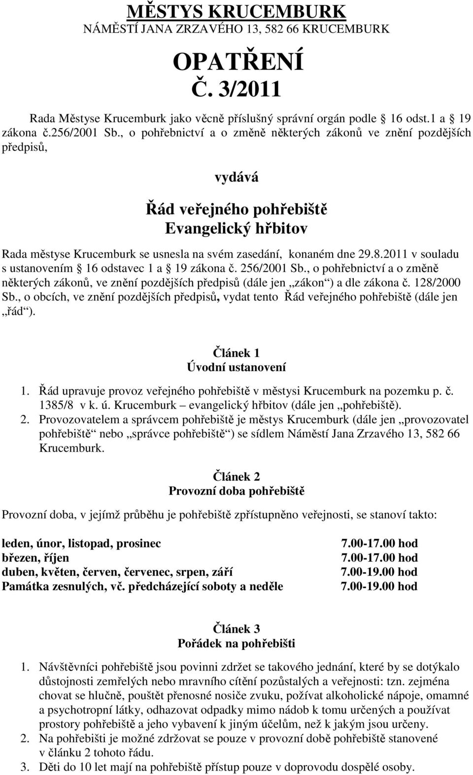 2011 v souladu s ustanovením 16 odstavec 1 a 19 zákona č. 256/2001 Sb., o pohřebnictví a o změně některých zákonů, ve znění pozdějších předpisů (dále jen zákon ) a dle zákona č. 128/2000 Sb.