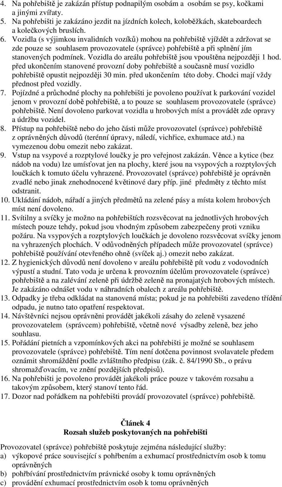 Vozidla (s výjimkou invalidních vozíků) mohou na pohřebiště vjíždět a zdržovat se zde pouze se souhlasem provozovatele (správce) pohřebiště a při splnění jím stanovených podmínek.