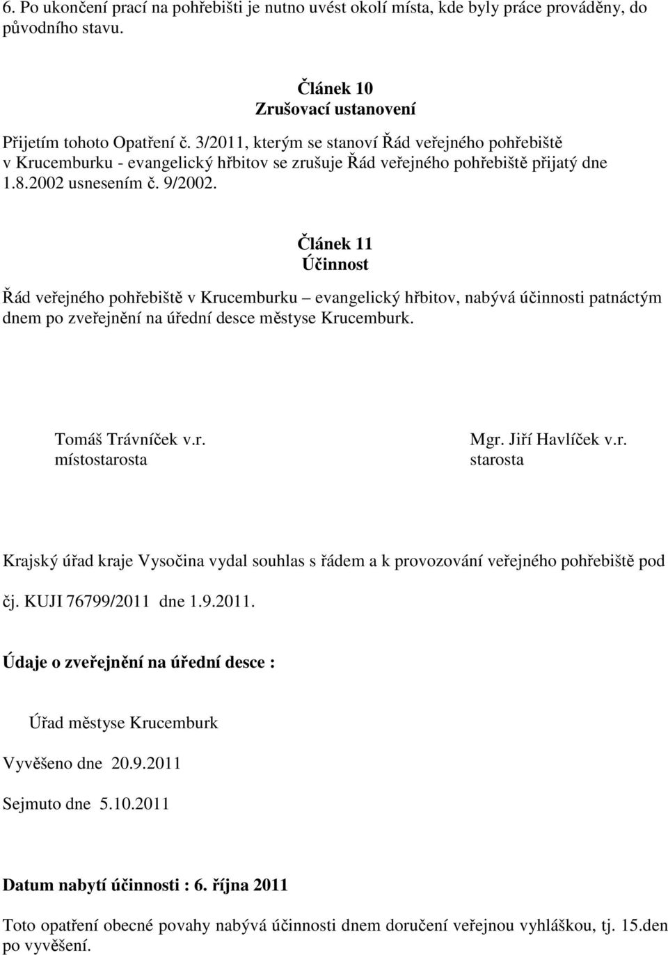 Článek 11 Účinnost Řád veřejného pohřebiště v Krucemburku evangelický hřbitov, nabývá účinnosti patnáctým dnem po zveřejnění na úřední desce městyse Krucemburk. Tomáš Trávníček v.r. místostarosta Mgr.