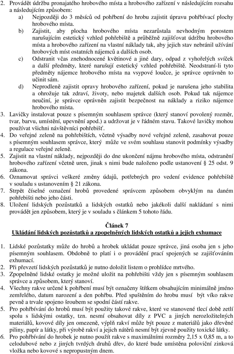 b) Zajistit, aby plocha hrobového místa nezarůstala nevhodným porostem narušujícím estetický vzhled pohřebiště a průběžně zajišťovat údržbu hrobového místa a hrobového zařízení na vlastní náklady