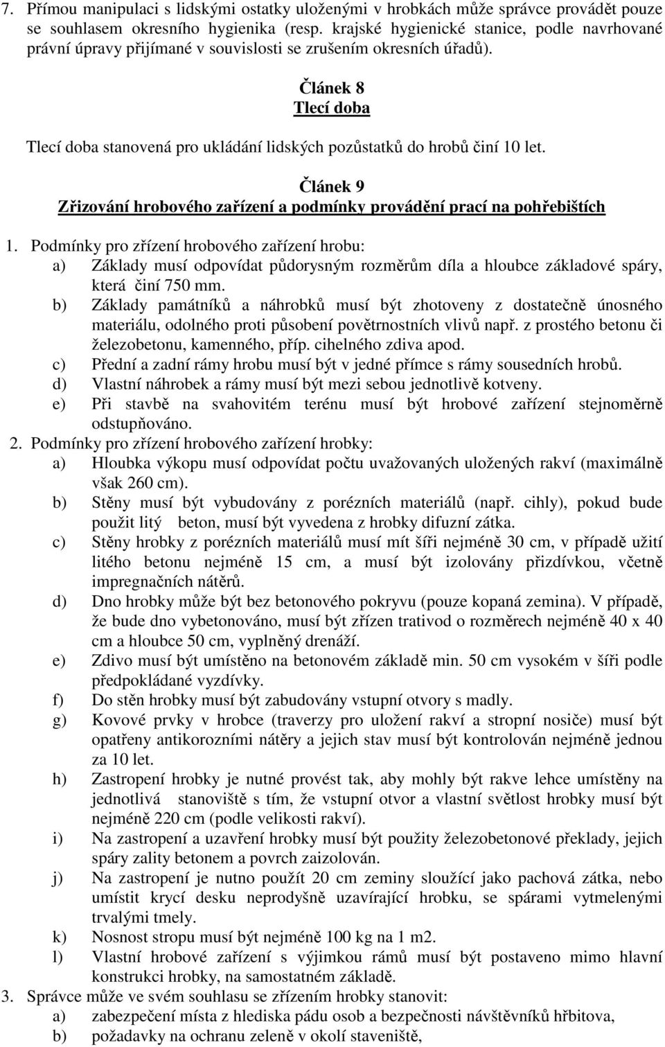 Článek 8 Tlecí doba Tlecí doba stanovená pro ukládání lidských pozůstatků do hrobů činí 10 let. Článek 9 Zřizování hrobového zařízení a podmínky provádění prací na pohřebištích 1.