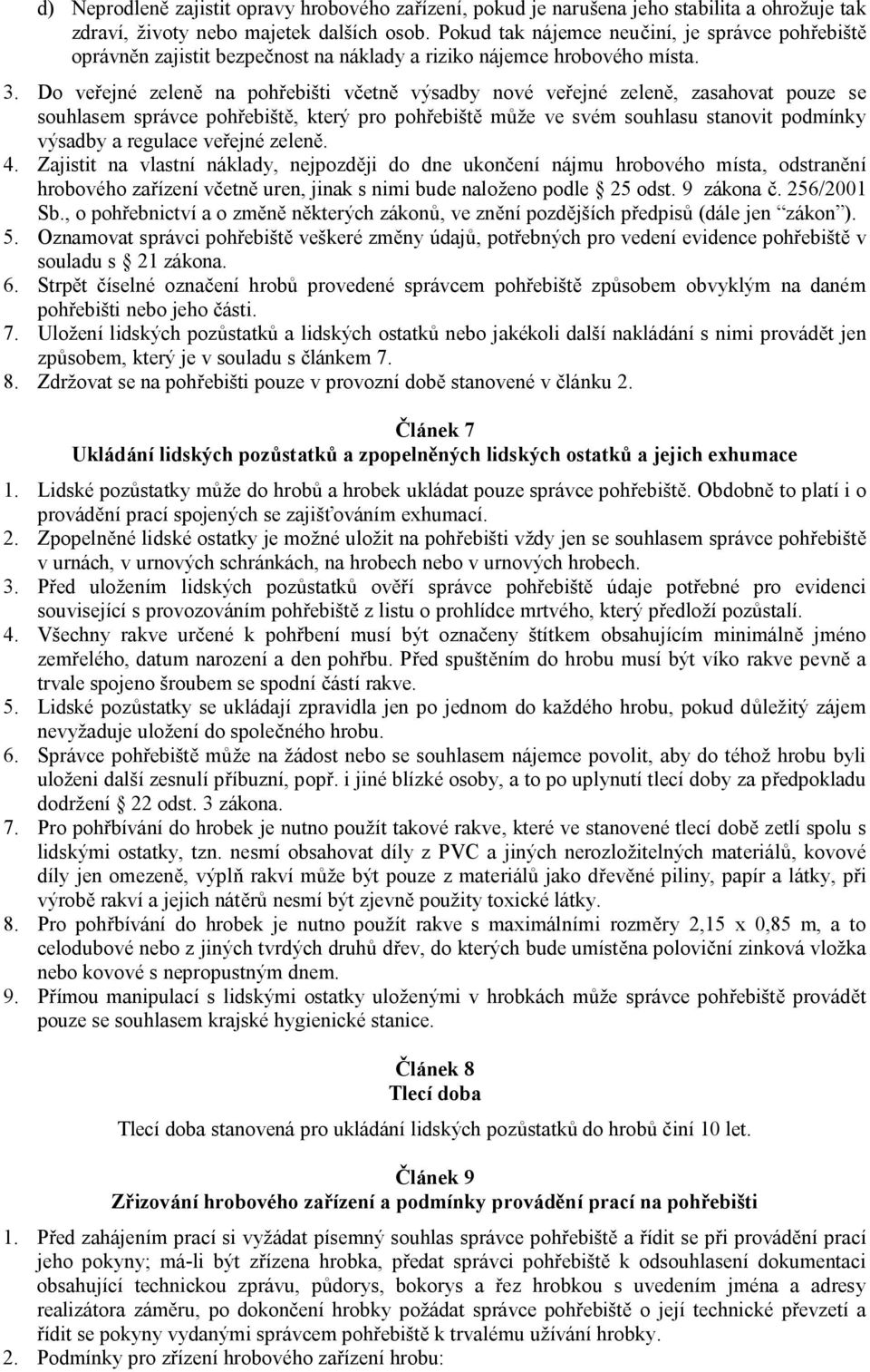 Do ve ejné zelen na poh ebišti v etn výsadby nové ve ejné zelen, zasahovat pouze se souhlasem správce poh ebišt, který pro poh ebišt m že ve svém souhlasu stanovit podmínky výsadby a regulace ve ejné