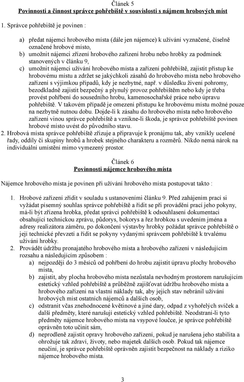 hrobky za podmínek stanovených v článku 9, c) umožnit nájemci užívání hrobového místa a zařízení pohřebiště, zajistit přístup ke hrobovému místu a zdržet se jakýchkoli zásahů do hrobového místa nebo