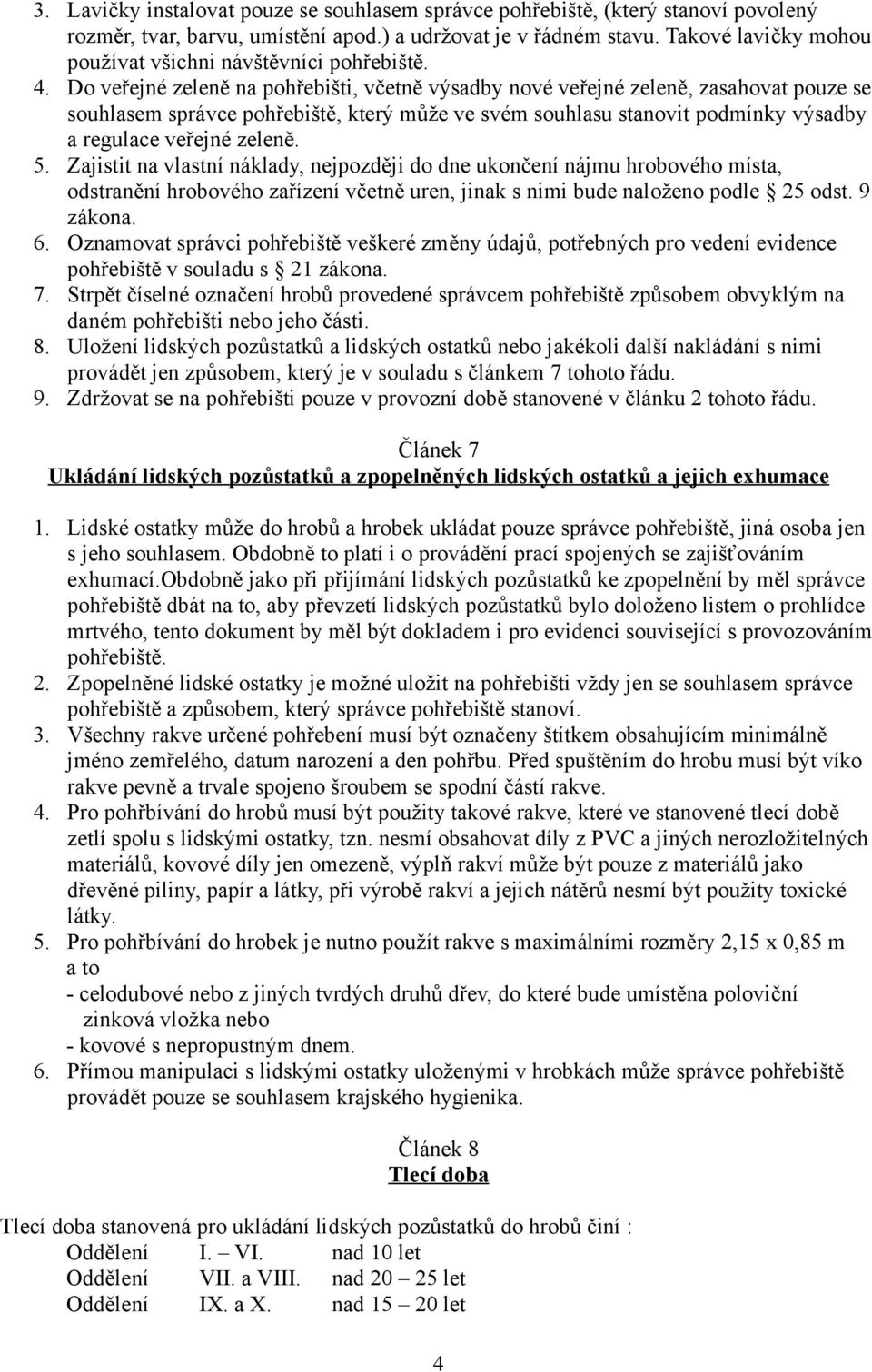 Do veřejné zeleně na pohřebišti, včetně výsadby nové veřejné zeleně, zasahovat pouze se souhlasem správce pohřebiště, který může ve svém souhlasu stanovit podmínky výsadby a regulace veřejné zeleně.