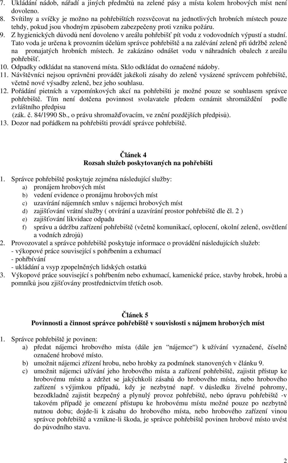 Z hygienických důvodů není dovoleno v areálu pohřebišť pít vodu z vodovodních výpustí a studní.