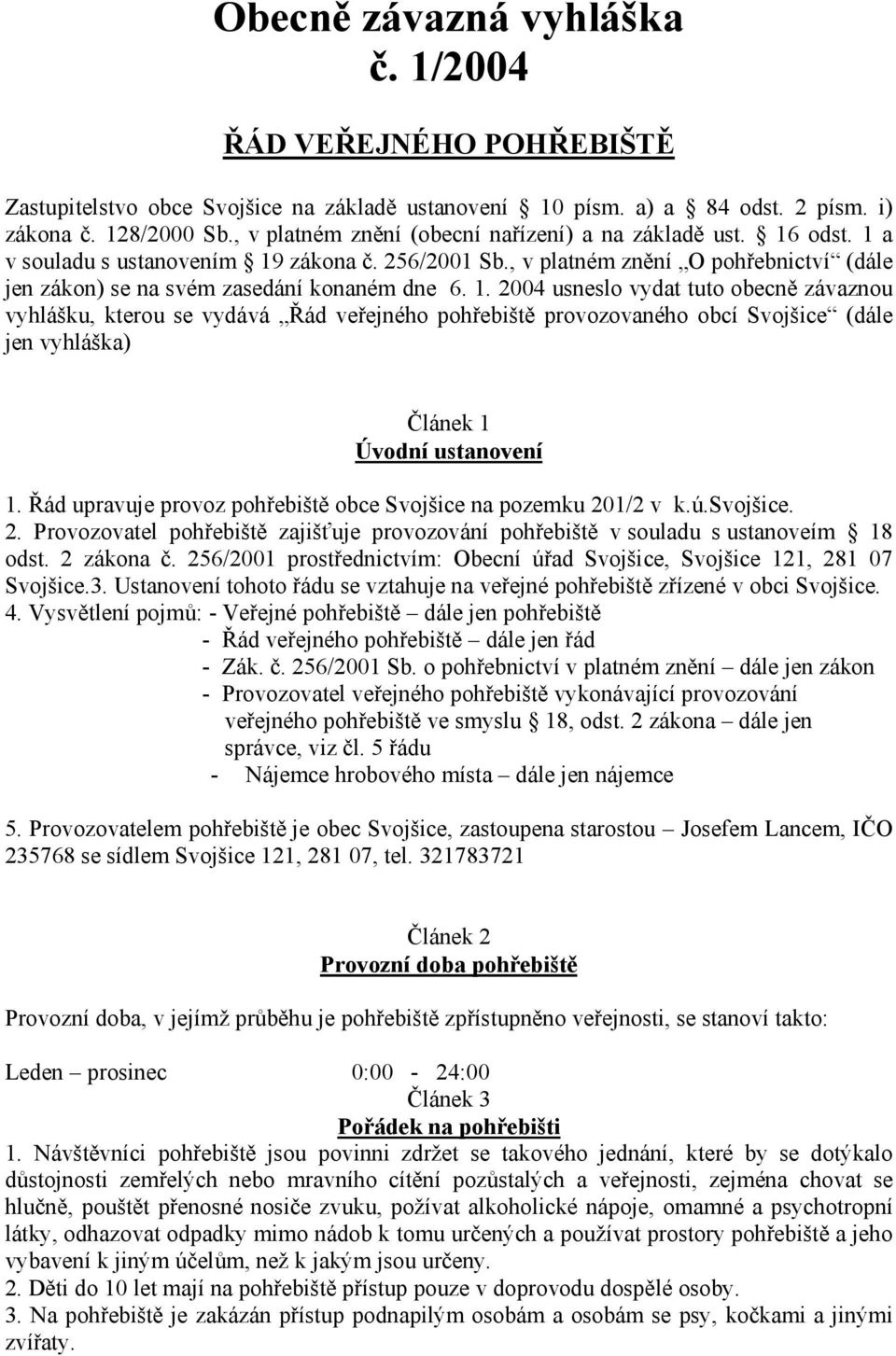 1. 2004 usneslo vydat tuto obecně závaznou vyhlášku, kterou se vydává Řád veřejného pohřebiště provozovaného obcí Svojšice (dále jen vyhláška) Článek 1 Úvodní ustanovení 1.