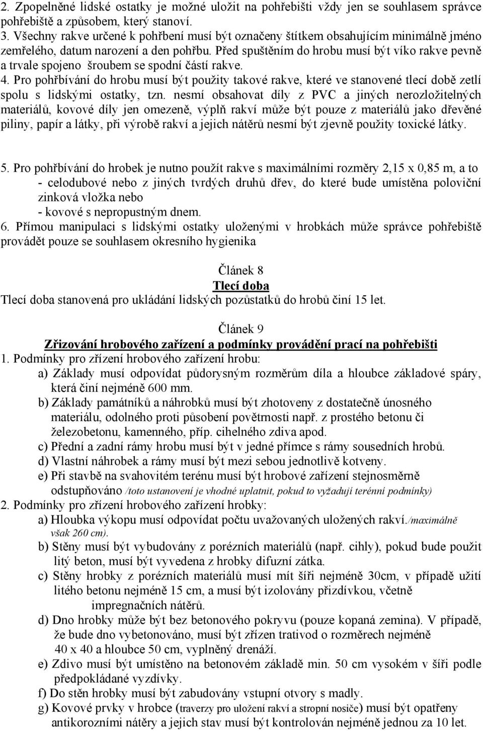 Před spuštěním do hrobu musí být víko rakve pevně a trvale spojeno šroubem se spodní částí rakve. 4.